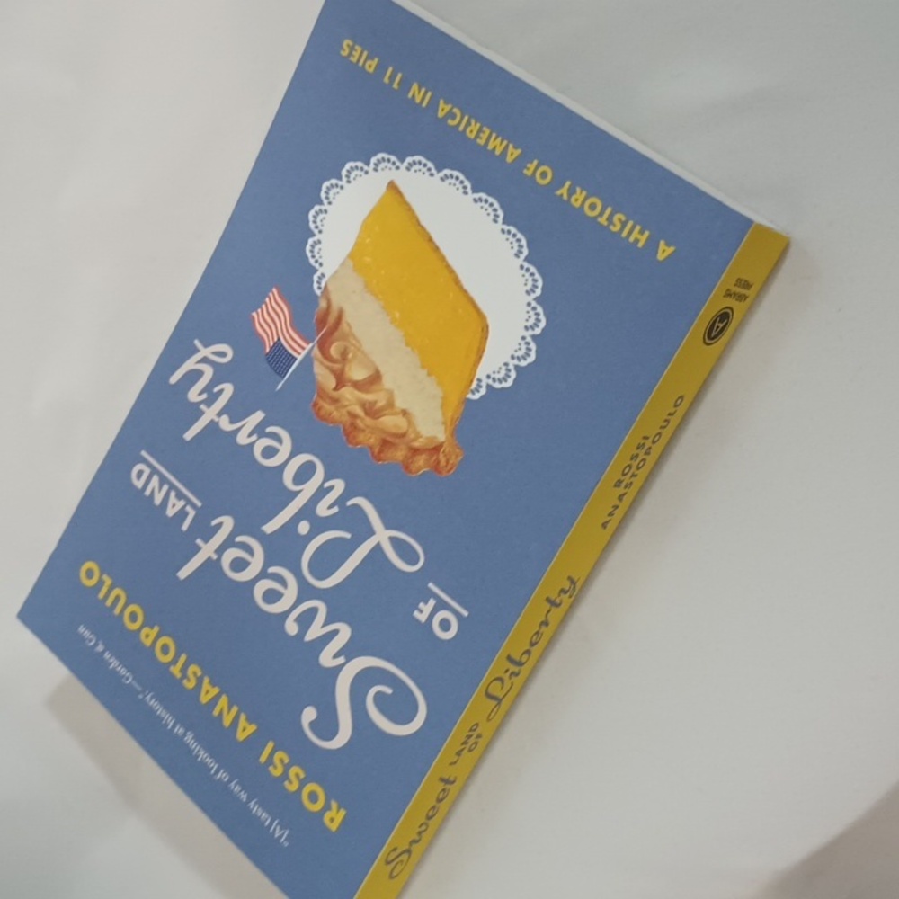 In Sweet Land of Liberty: A History of America in 11 Pies by Rossi Anastopoulo